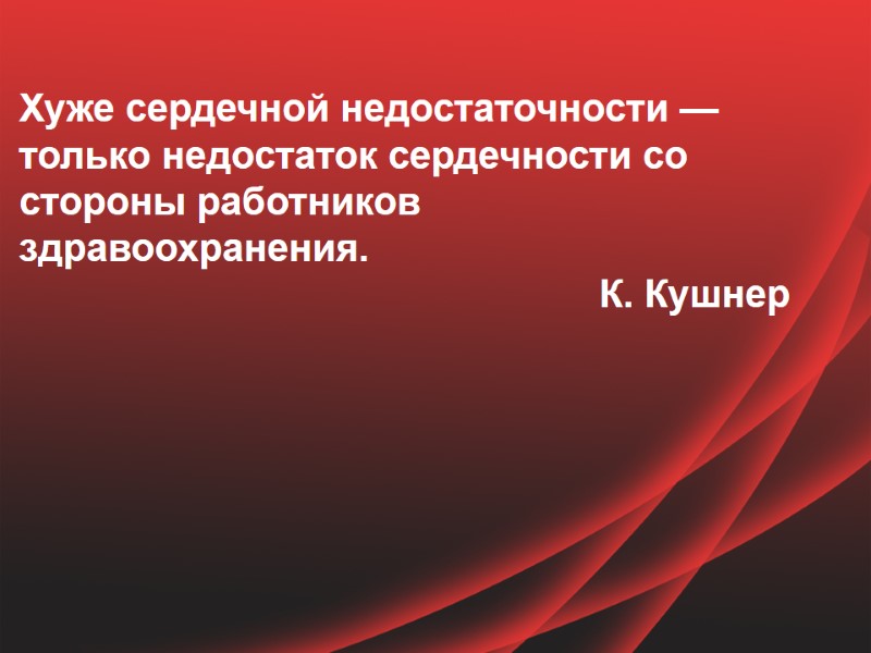 Хуже сердечной недостаточности — только недостаток сердечности со стороны работников здравоохранения.  К. Кушнер